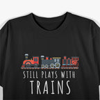 Still Plays With Trains, Trains Lover T-Shirt