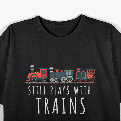 Still Plays With Trains, Trains Lover T-Shirt