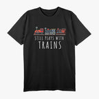 Still Plays With Trains, Trains Lover T-Shirt