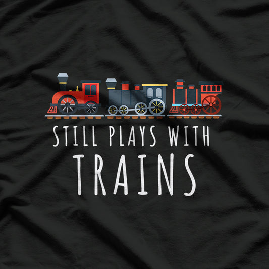 Still Plays With Trains, Trains Lover T-Shirt