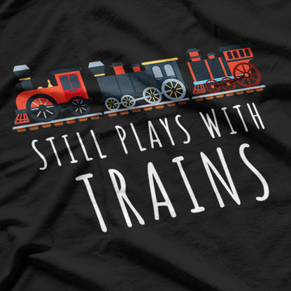 Still Plays With Trains, Trains Lover T-Shirt