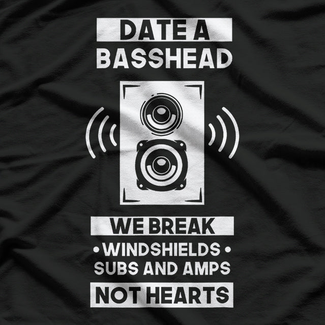 Date a Basshead - We Break Windshields, Subs, Amps, Not Hearts T-Shirt