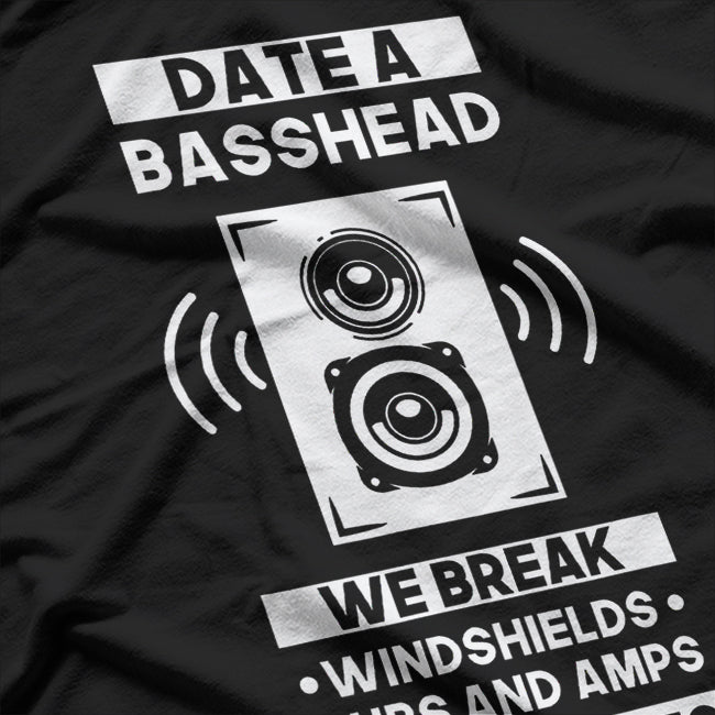Date a Basshead - We Break Windshields, Subs, Amps, Not Hearts T-Shirt
