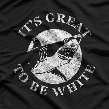 It’s Great to Be White Funny Shark Lover Humor T-Shirt