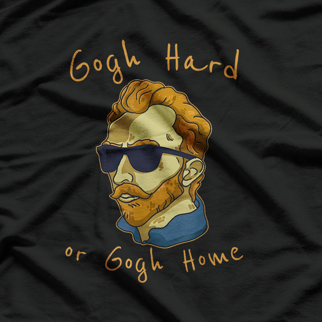 Go Gogh Hard or Go Home - Funny Artistic T-Shirt