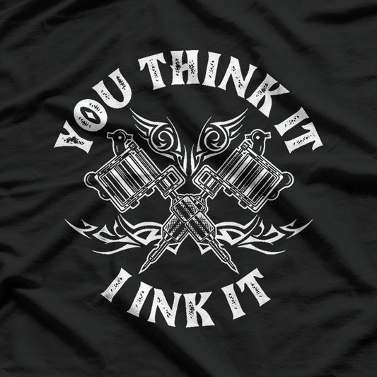 You Think It I Ink It Funny Saying Tattoo Artist Tattooist T-Shirt