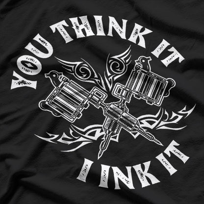 You Think It I Ink It Funny Saying Tattoo Artist Tattooist T-Shirt