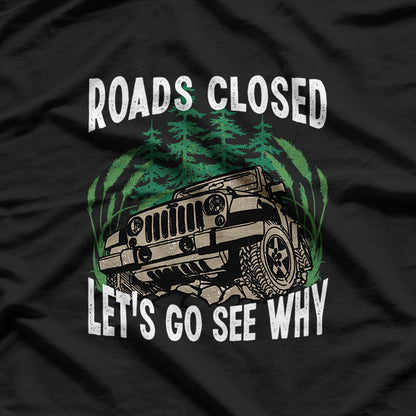 Funny Offroad Truck 4x4 Roads Closed Lets Go See Why T-Shirt