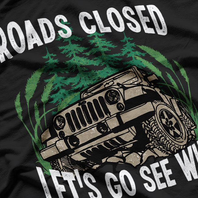 Funny Offroad Truck 4x4 Roads Closed Lets Go See Why T-Shirt