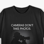 Cameras Don't Take Photos Saying Photography, Photographer T-Shirt