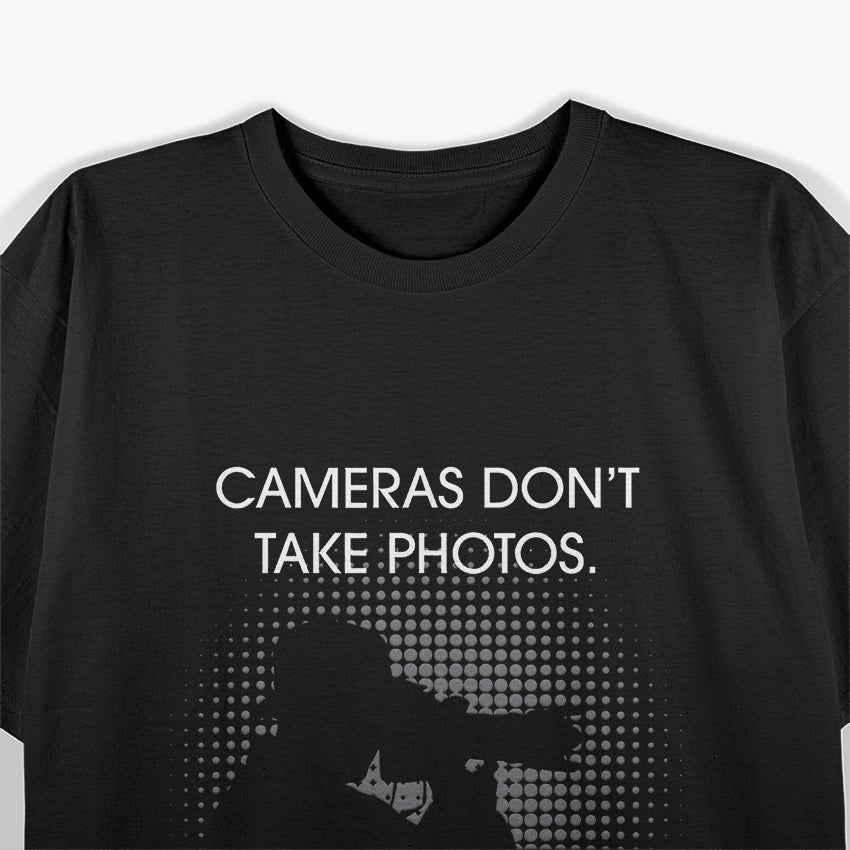 Cameras Don't Take Photos Saying Photography, Photographer T-Shirt