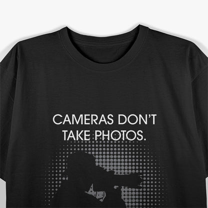 Cameras Don't Take Photos Saying Photography, Photographer T-Shirt