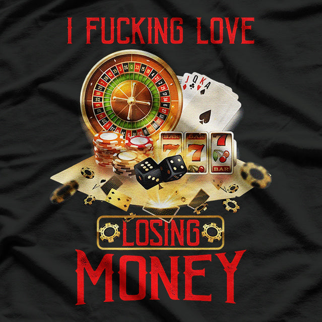 I Love Losing Money Funny Casino Gambler Saying T-Shirt