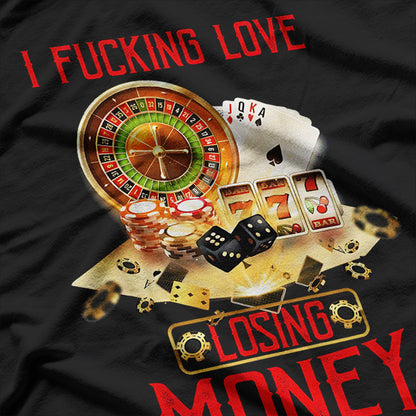 I Love Losing Money Funny Casino Gambler Saying T-Shirt