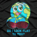 Do I Look Flat to You? - Earth Day Funny Mother Earth T-Shirt