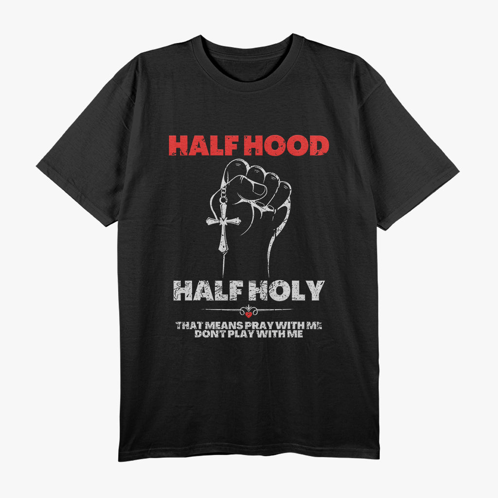 Half Hood, Half Holy - Pray With Me, Don’t Play With Me T-Shirt