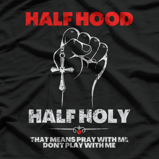 Half Hood, Half Holy - Pray With Me, Don’t Play With Me T-Shirt