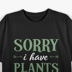 Sorry, I Have Plants This Weekend - Funny Gardener Lover T-Shirt