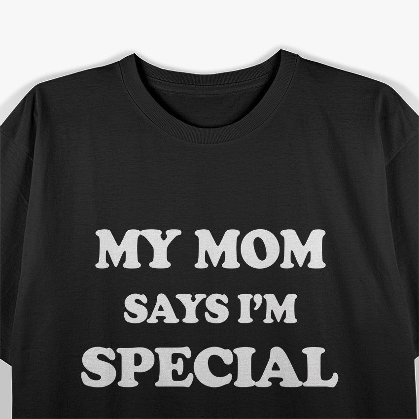 Funny Mom Sayings My Mom Says I'm Special Positive Humor T-Shirt