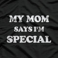 Funny Mom Sayings My Mom Says I'm Special Positive Humor T-Shirt