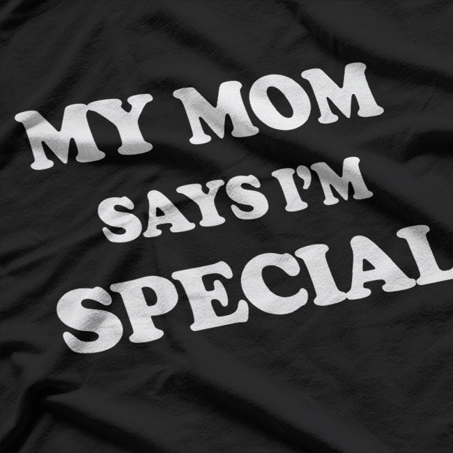 Funny Mom Sayings My Mom Says I'm Special Positive Humor T-Shirt
