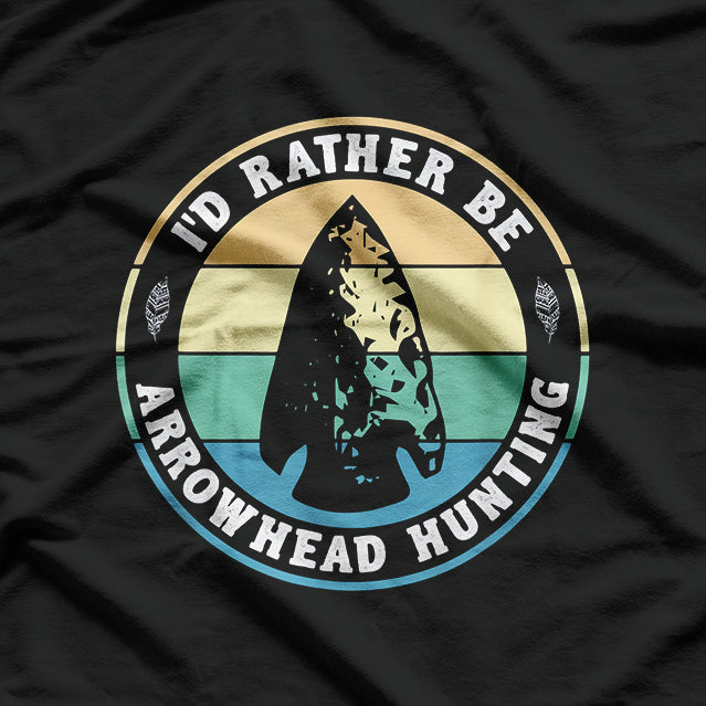 I'd Rather Be Arrowhead Hunting T-Shirt