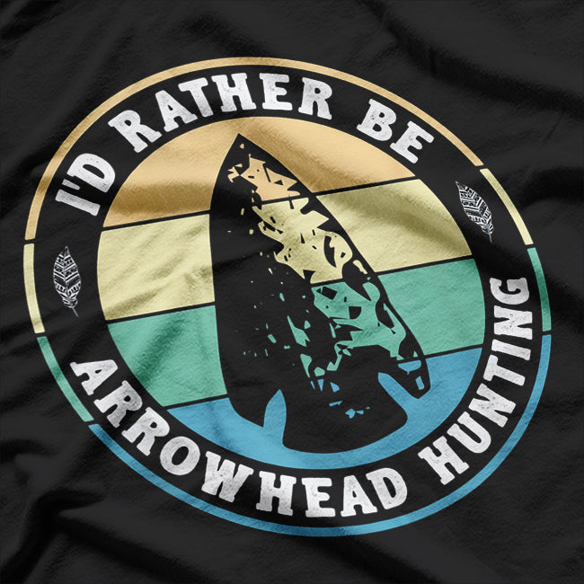 I'd Rather Be Arrowhead Hunting T-Shirt