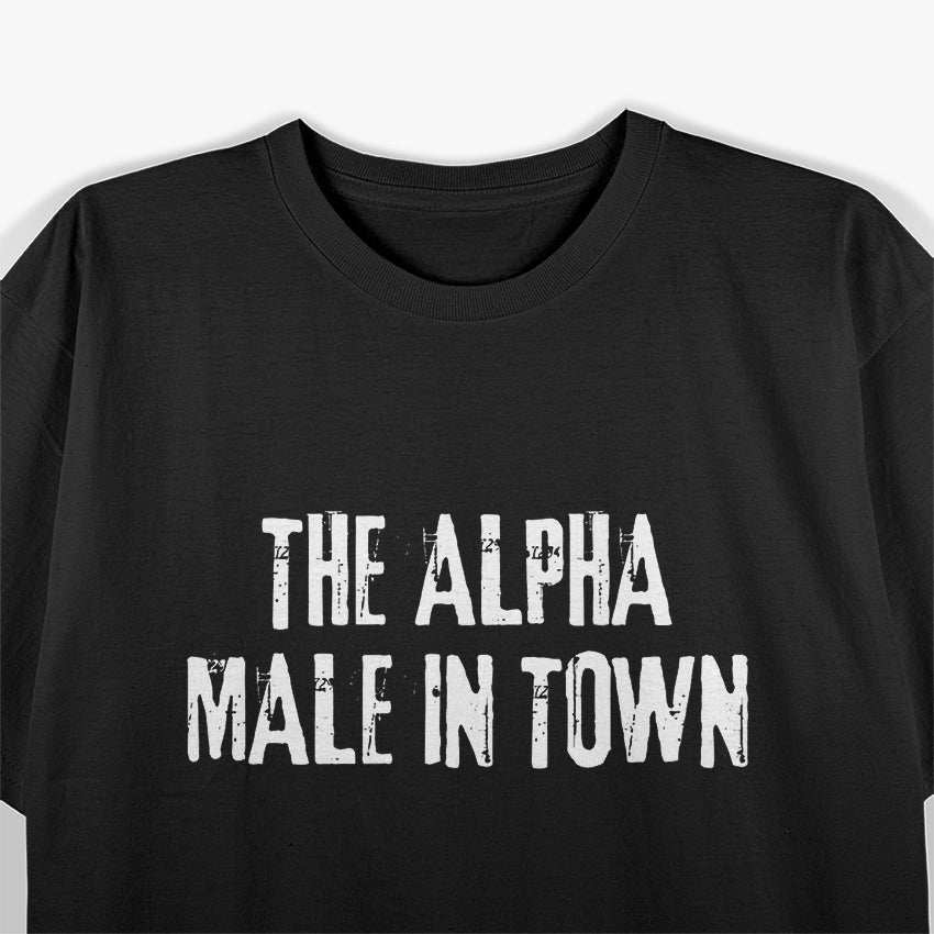 The Alpha Male In Town Funny Humor T-Shirt