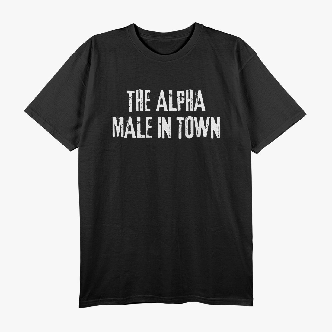 The Alpha Male In Town Funny Humor T-Shirt