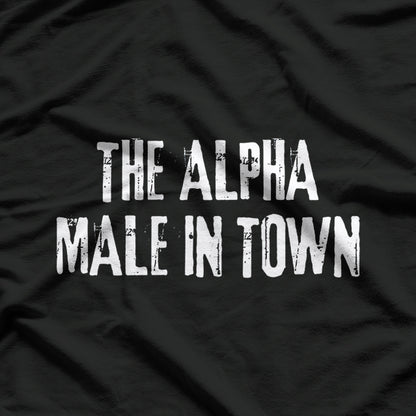 The Alpha Male In Town Funny Humor T-Shirt