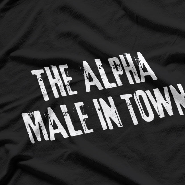 The Alpha Male In Town Funny Humor T-Shirt