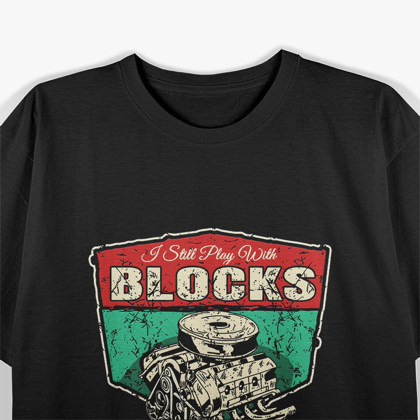 I Still Play With Blocks For Builders and Creative Minds T-Shirt