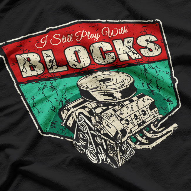 I Still Play With Blocks For Builders and Creative Minds T-Shirt