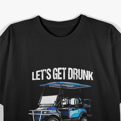 Let’s Get Drunk and Drive the Golf Cart - Funny Golf Humor T-Shirt