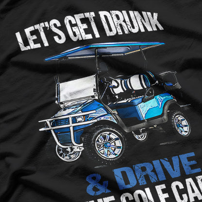 Let’s Get Drunk and Drive the Golf Cart - Funny Golf Humor T-Shirt