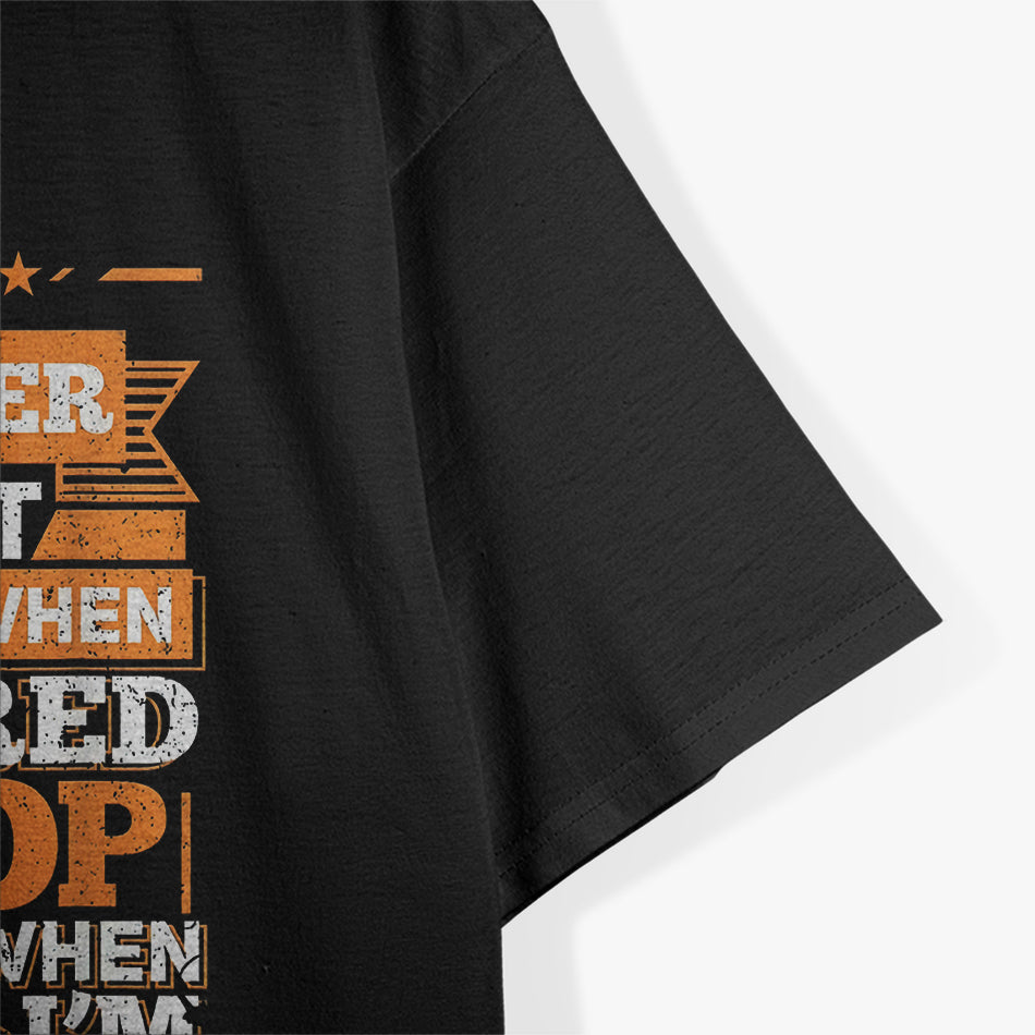 I'm A Trucker And Don't Stop When Tired, I Stop When Done T-Shirt