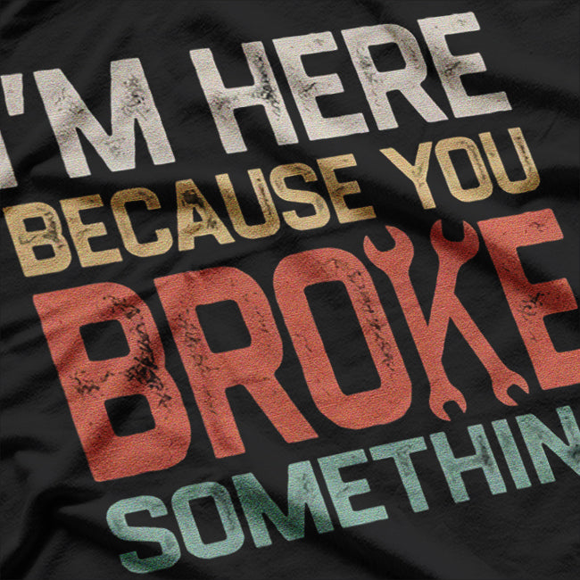 I’m Here Because Something’s Broken Retro Repair T-Shirt