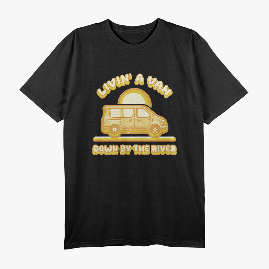 Livin In a Van Down By the River T-Shirt