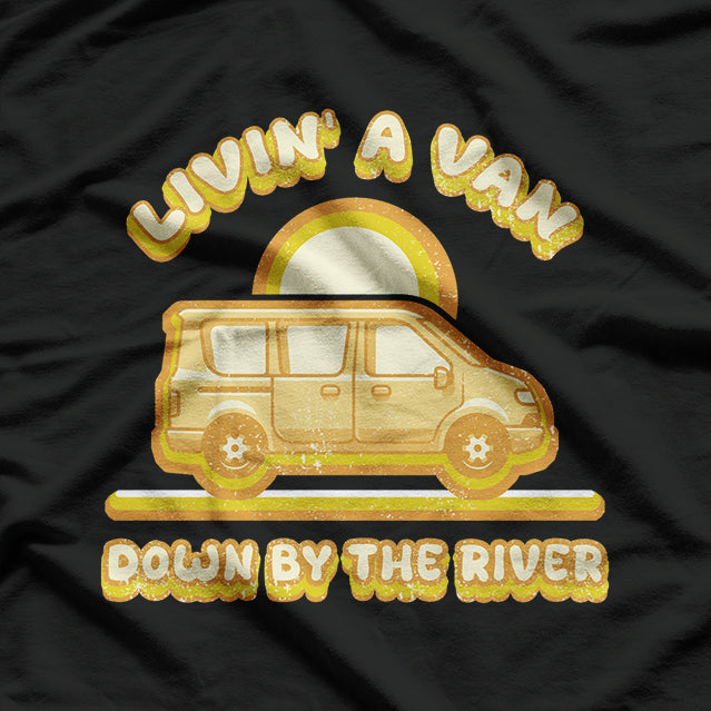 Livin In a Van Down By the River T-Shirt