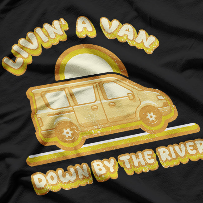 Livin In a Van Down By the River T-Shirt