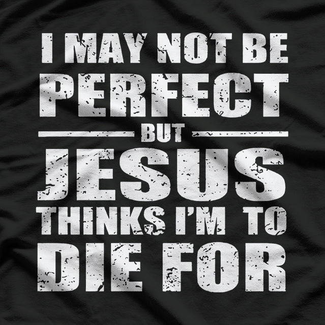 Not Perfect, But Jesus Died for Me - A Funny Christian Saying T-Shirt