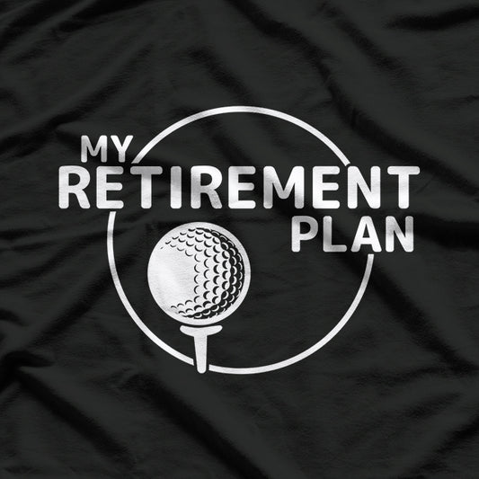 My (Golf) Retirement Plan T-Shirt