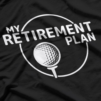 My (Golf) Retirement Plan T-Shirt