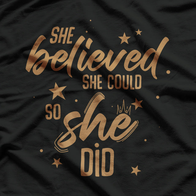 She Believed She Could, So She Did - A Celebration of Empowerment T-Shirt