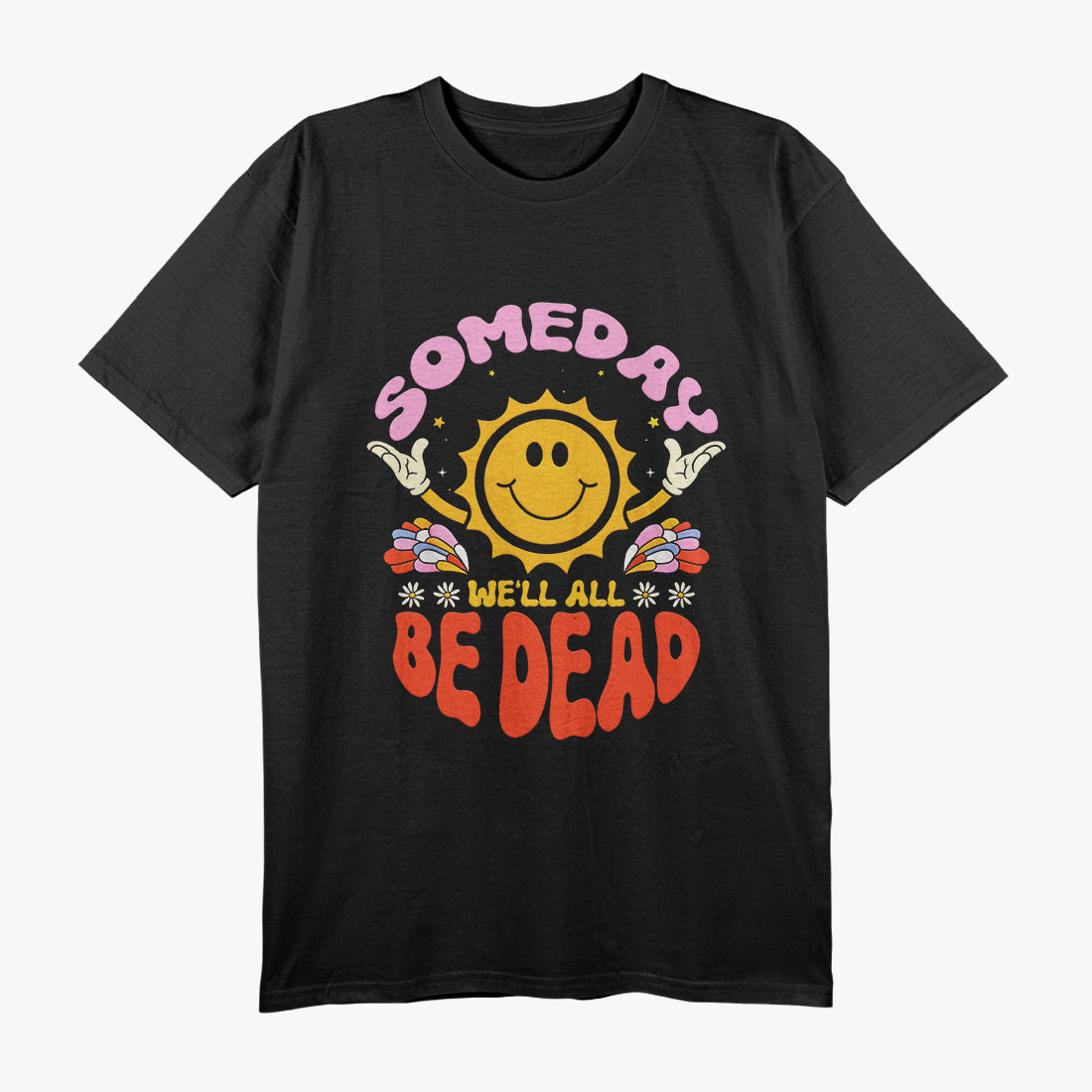 Someday We’ll All Be Dead Sun Realistic Humor T-Shirt