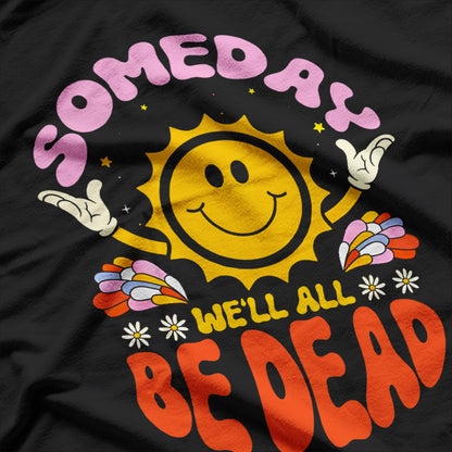 Someday We’ll All Be Dead Sun Realistic Humor T-Shirt