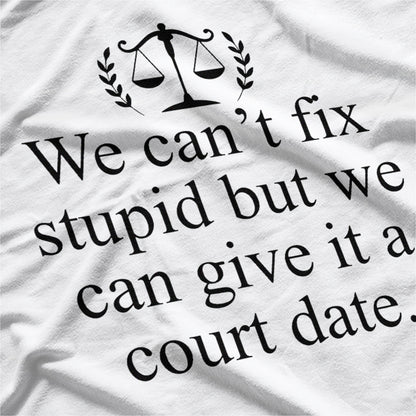 We Can't Fix Stupid, But We Can Give It a Court Date Funny Humor T-Shirt