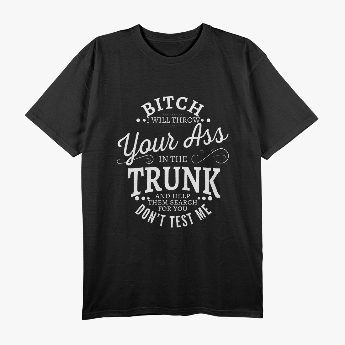 Bitch I Will Throw Your Ass In The Trunk Help Them Search T-Shirt