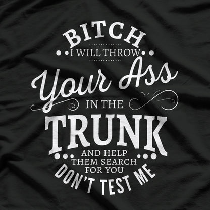 Bitch I Will Throw Your Ass In The Trunk Help Them Search T-Shirt