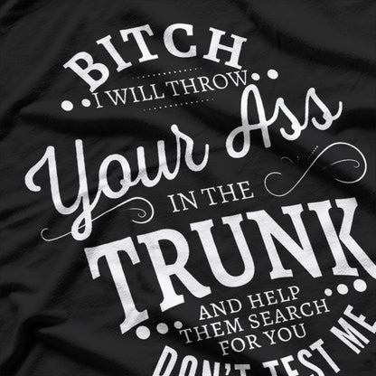 Bitch I Will Throw Your Ass In The Trunk Help Them Search T-Shirt